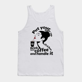 Put your hair up in a bun drink some coffee and handle it Tank Top